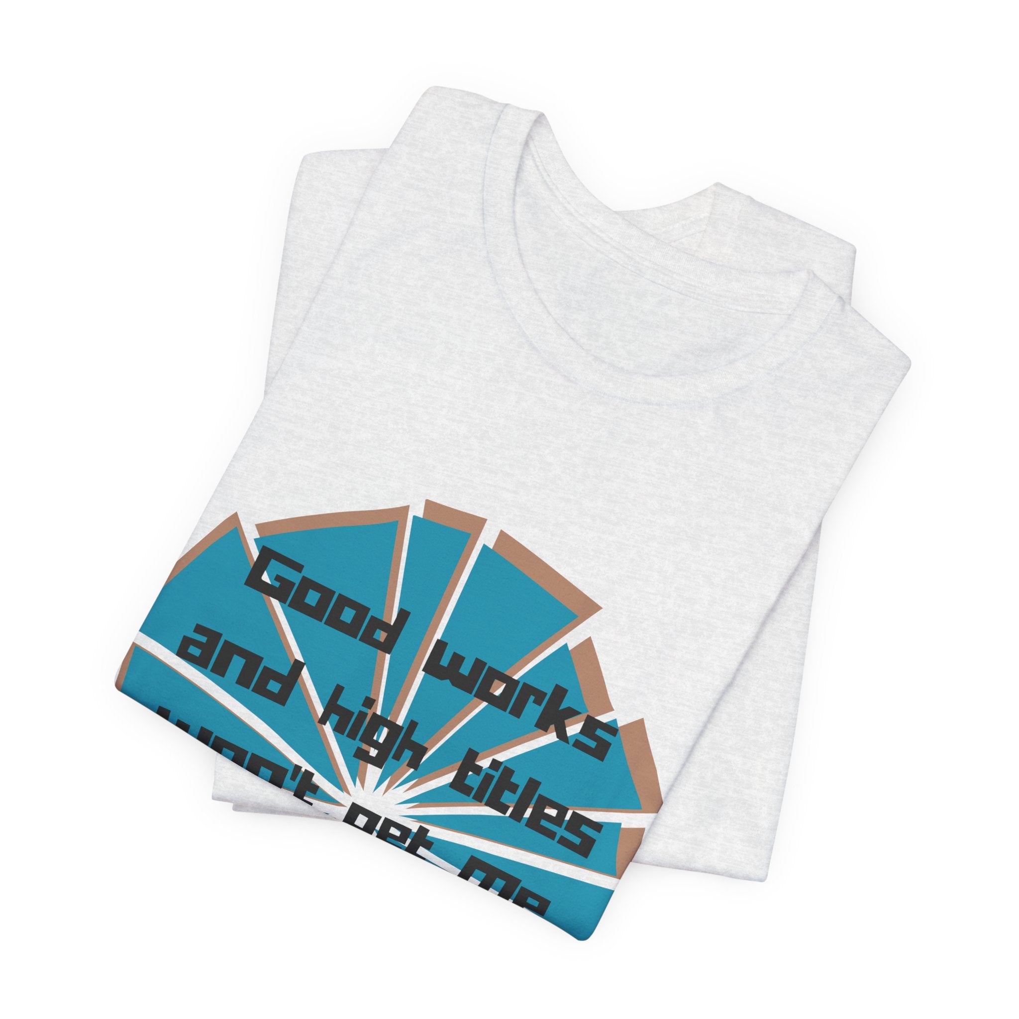 Mens Jersey Short Sleeve Tee- "Good works and high titles"