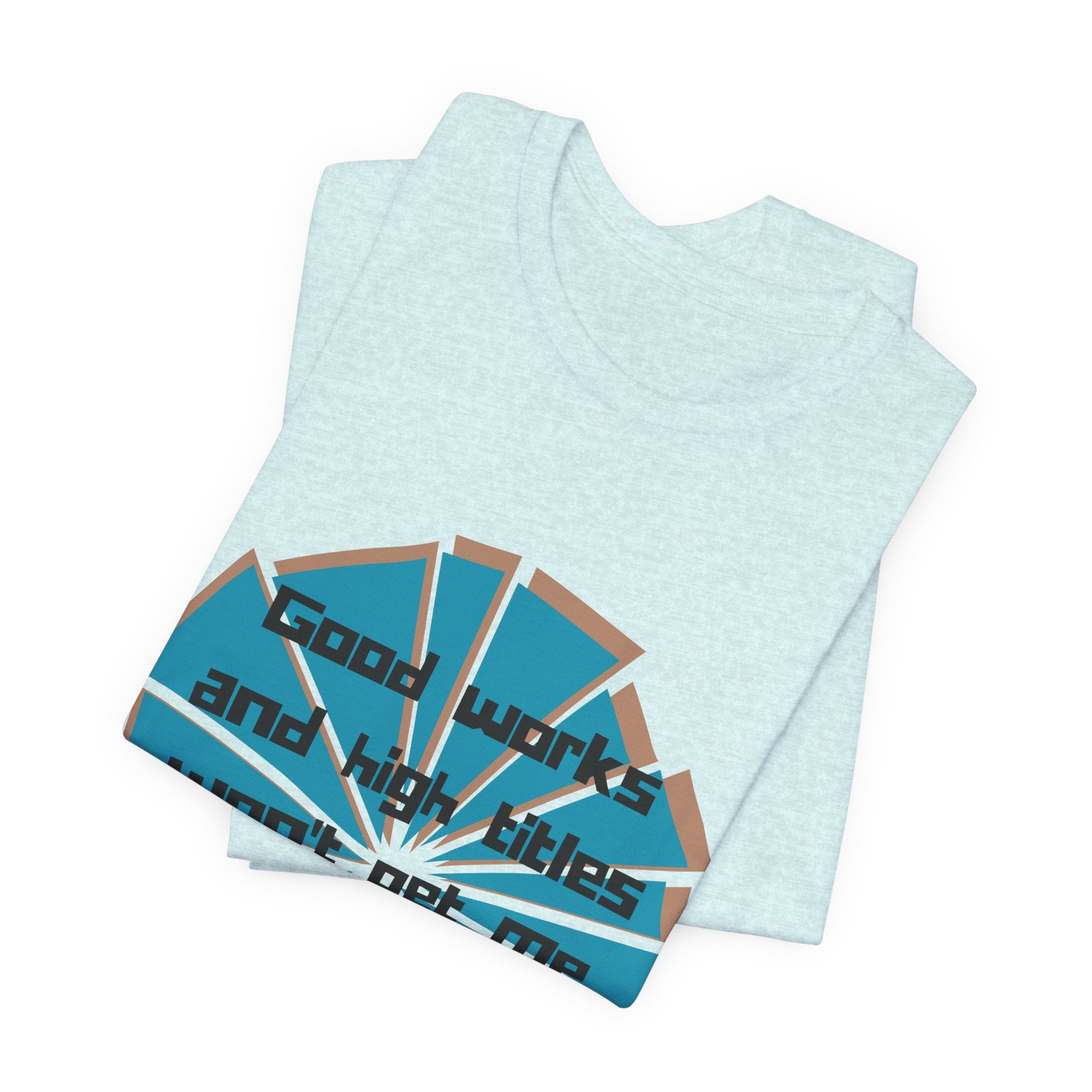 Mens Jersey Short Sleeve Tee- "Good works and high titles"