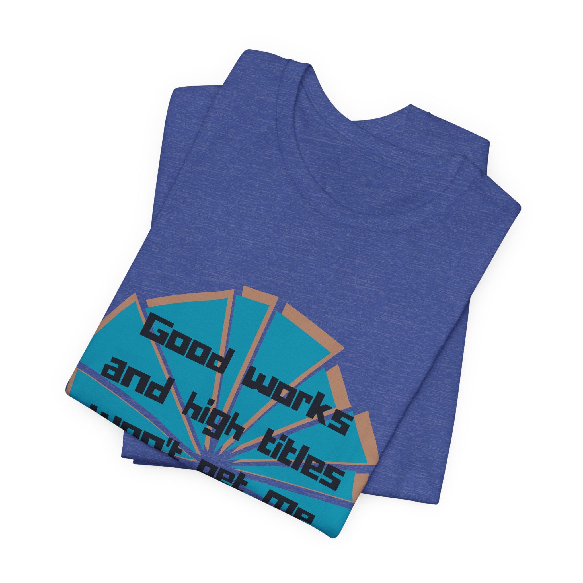 Mens Jersey Short Sleeve Tee- "Good works and high titles"