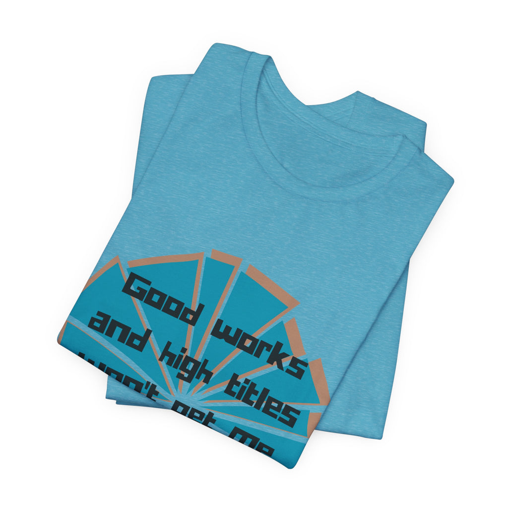 Mens Jersey Short Sleeve Tee- "Good works and high titles"