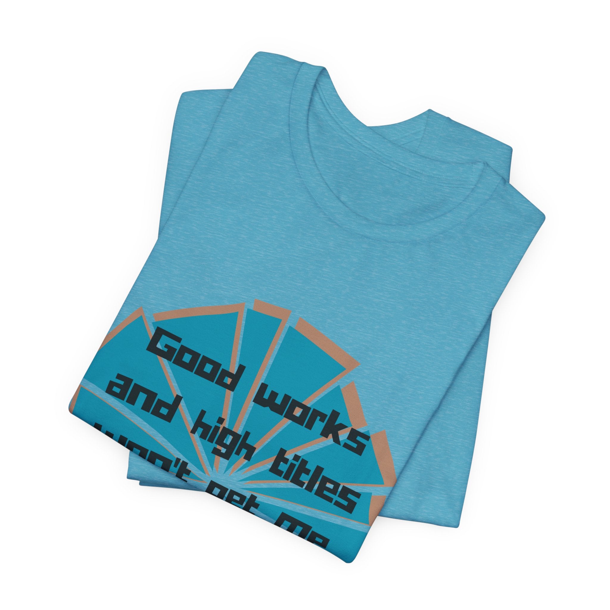 Mens Jersey Short Sleeve Tee- "Good works and high titles"
