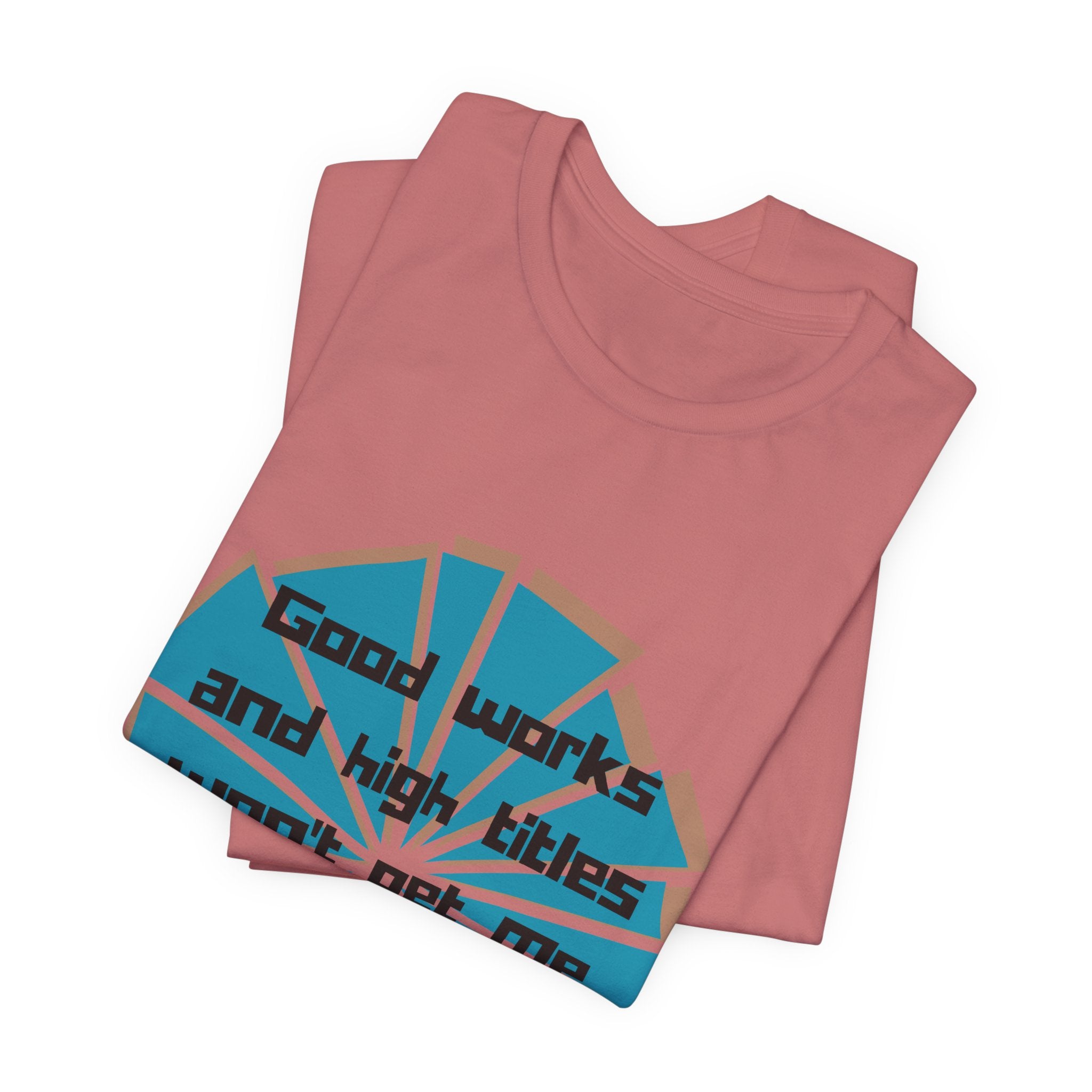 Mens Jersey Short Sleeve Tee- "Good works and high titles"