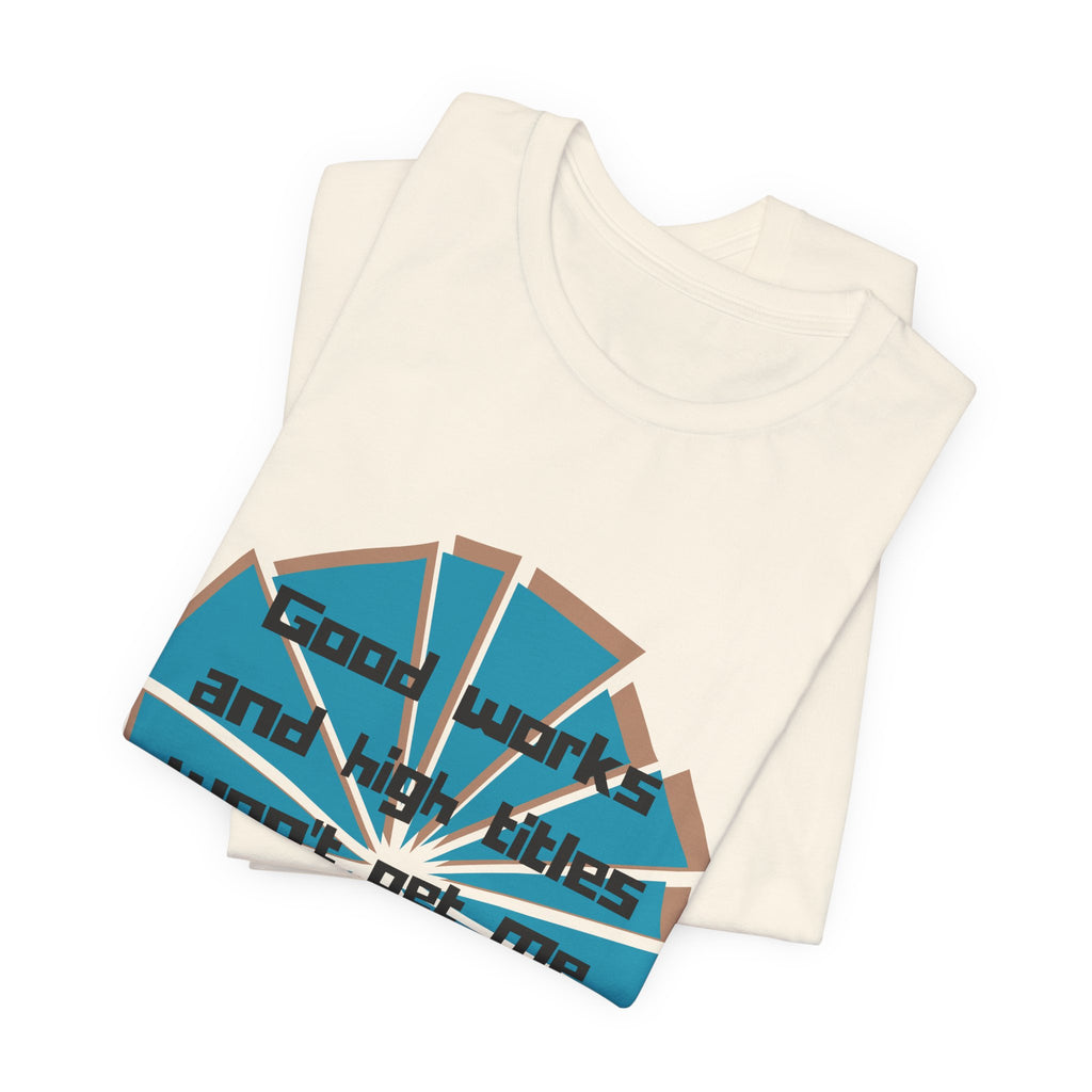 Mens Jersey Short Sleeve Tee- "Good works and high titles"