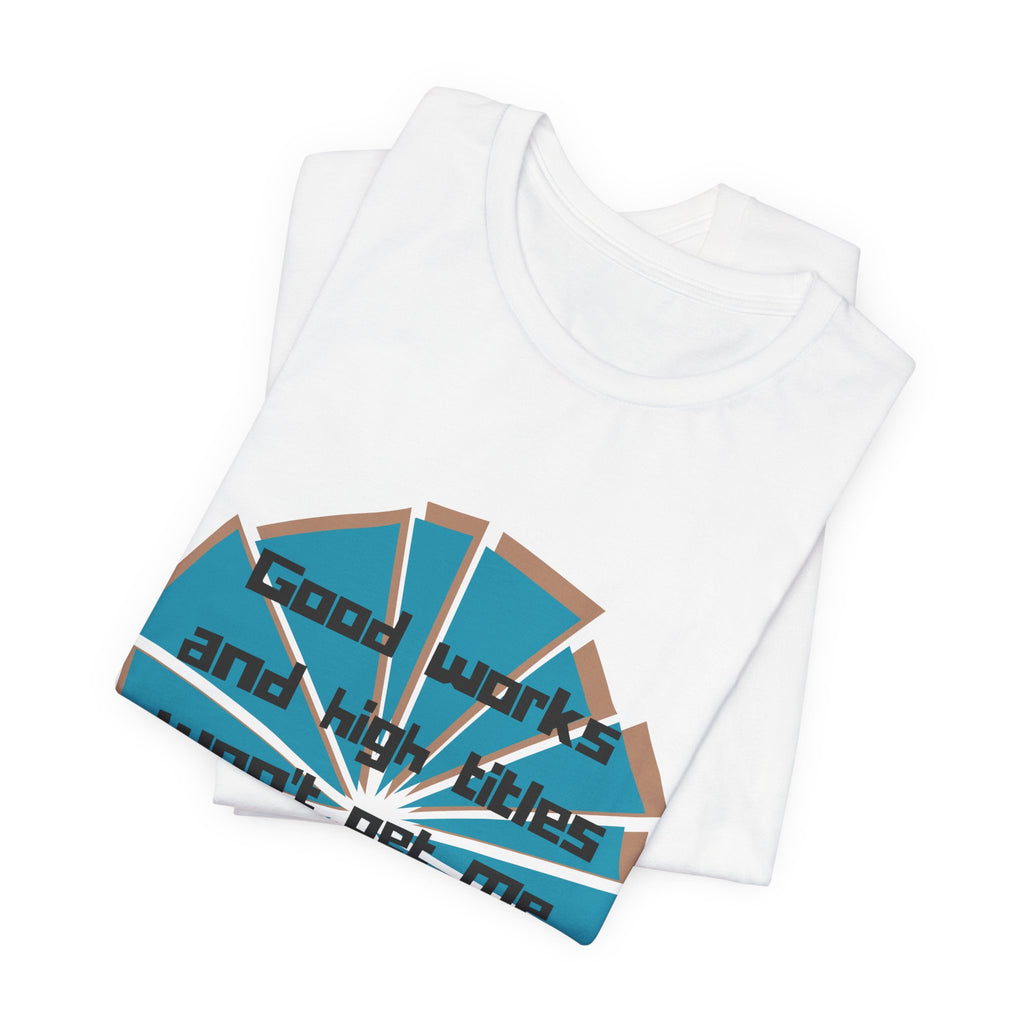 Mens Jersey Short Sleeve Tee- "Good works and high titles"